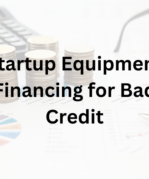 Startup Equipment Financing for Bad Credit