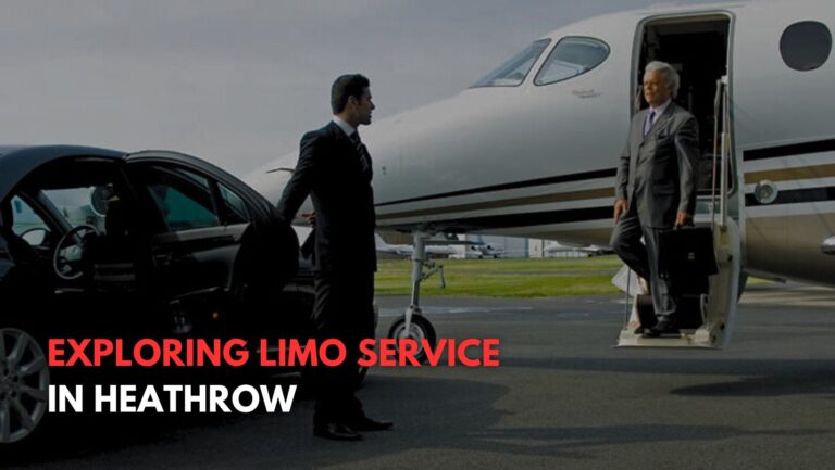 Exploring Limo Service in Heathrow | The Ultimate in Transportation